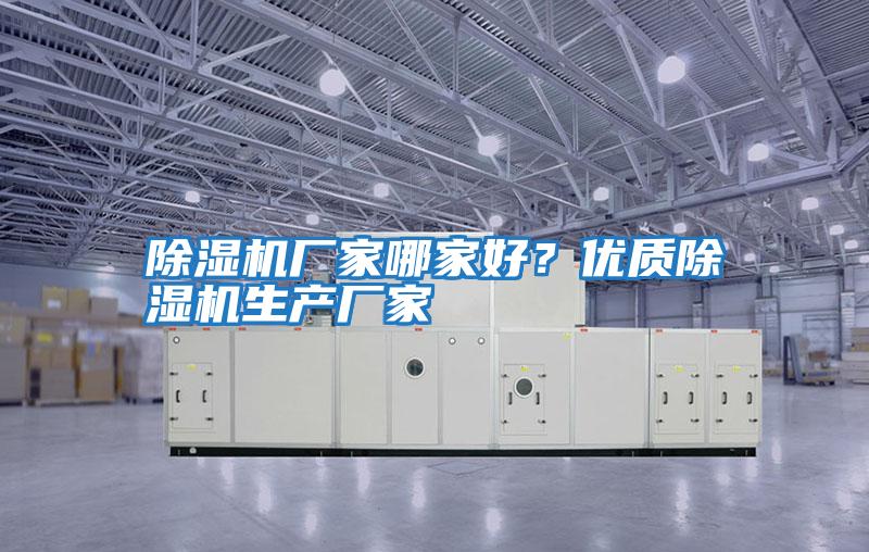 除濕機(jī)廠家哪家好?優(yōu)質(zhì)除濕機(jī)生產(chǎn)廠家