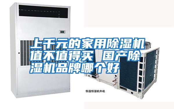 上千元的家用除濕機(jī)值不值得買(mǎi) 國(guó)產(chǎn)除濕機(jī)品牌哪個(gè)好