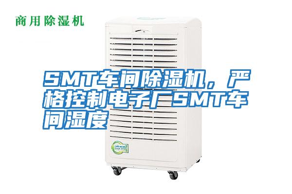 SMT車(chē)間除濕機(jī)，嚴(yán)格控制電子廠SMT車(chē)間濕度