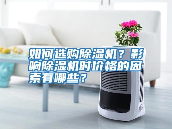 如何選購除濕機？影響除濕機時價格的因素有哪些？