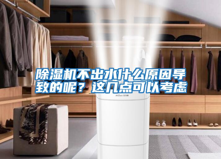 除濕機不出水什么原因導致的呢？這幾點可以考慮