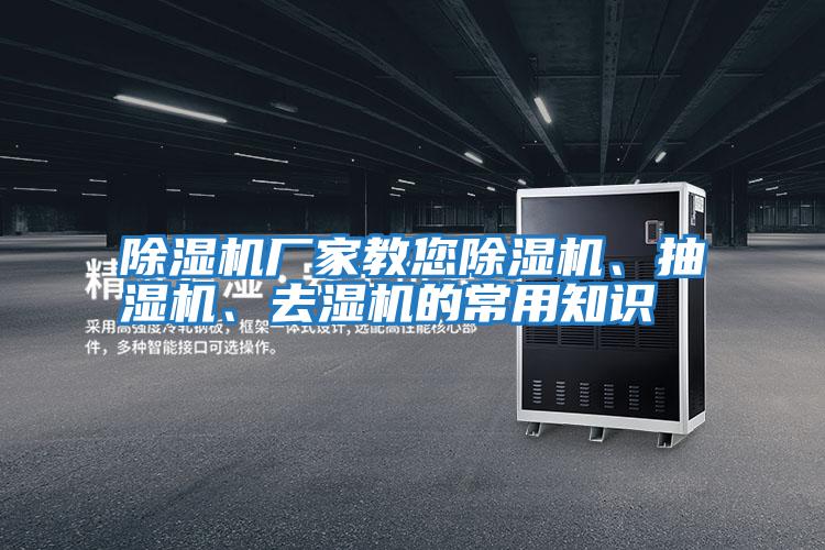 除濕機(jī)廠家教您除濕機(jī)、抽濕機(jī)、去濕機(jī)的常用知識