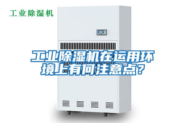 工業(yè)除濕機(jī)在運(yùn)用環(huán)境上有何注意點(diǎn)？