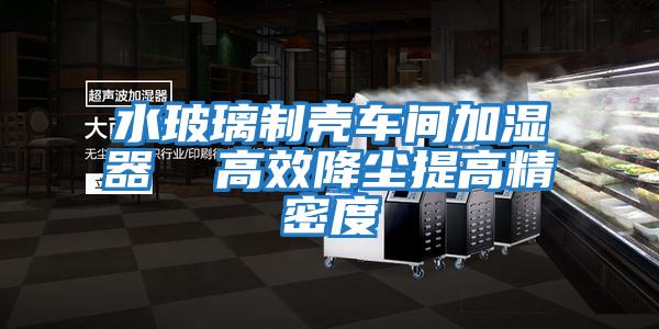 水玻璃制殼車(chē)間加濕器 高效降塵提高精密度