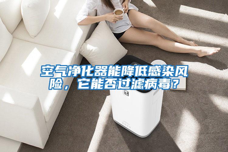 空氣凈化器能降低感染風險，它能否過濾病毒？