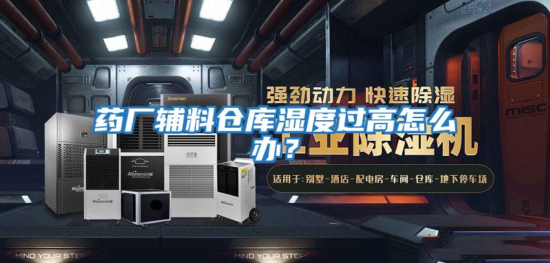 藥廠輔料倉庫濕度過高怎么辦？