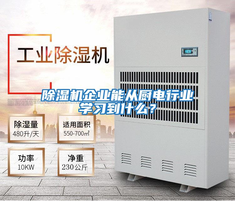 除濕機企業(yè)能從廚電行業(yè)學(xué)習(xí)到什么？