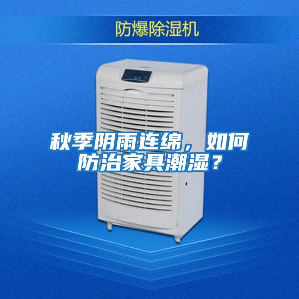 秋季陰雨連綿，如何防治家具潮濕？