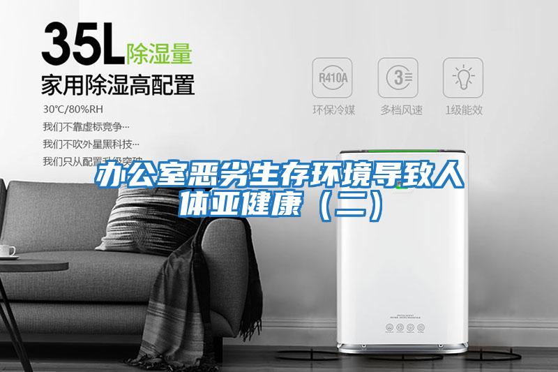 辦公室惡劣生存環(huán)境導(dǎo)致人體亞健康(二)