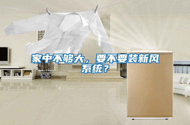 家中不夠大，要不要裝新風(fēng)系統(tǒng)？