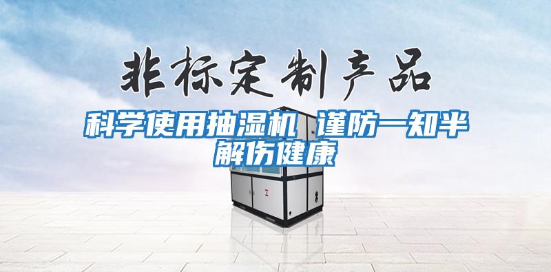 科學(xué)使用抽濕機(jī) 謹(jǐn)防一知半解傷健康