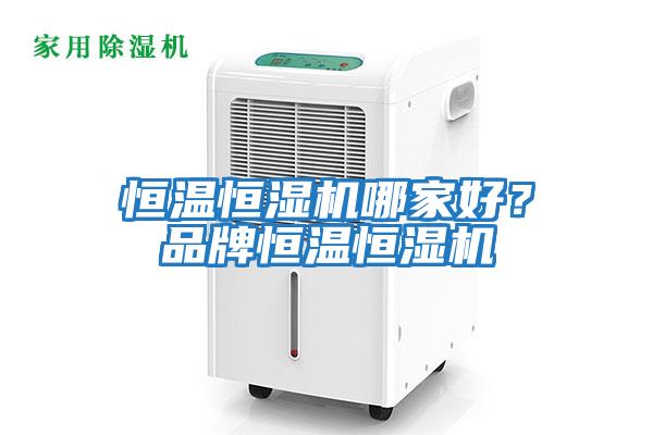恒溫恒濕機哪家好？品牌恒溫恒濕機