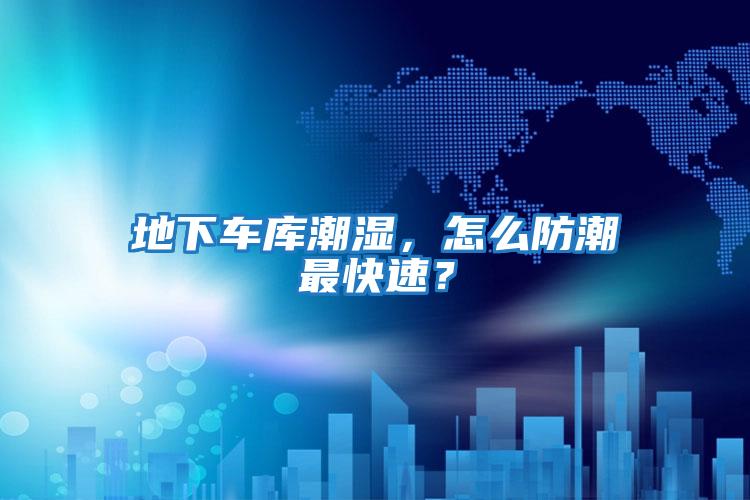 地下車庫潮濕，怎么防潮最快速？