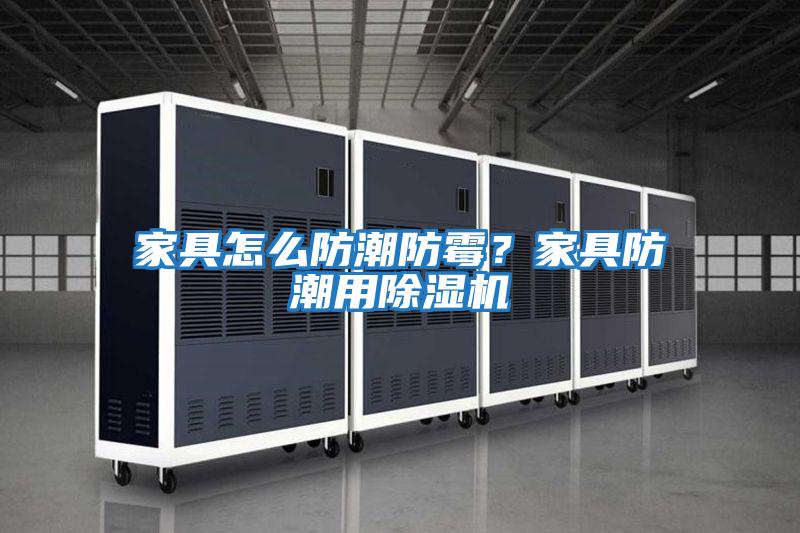 家具怎么防潮防霉？家具防潮用除濕機