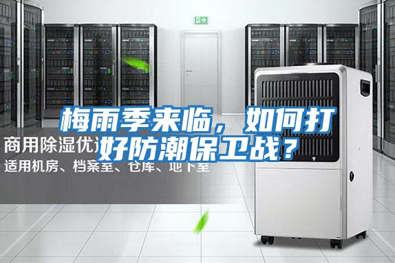 梅雨季來臨，如何打好防潮保衛(wèi)戰(zhàn)？