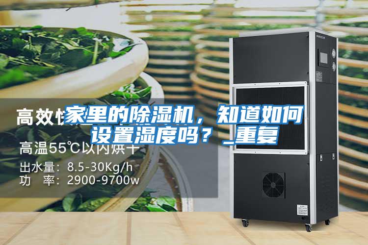 家里的除濕機，知道如何設置濕度嗎？_重復