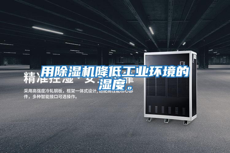 用除濕機(jī)降低工業(yè)環(huán)境的濕度。