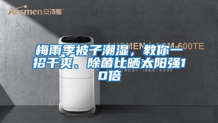 梅雨季被子潮濕,教你一招干爽、除菌比曬太陽強10倍