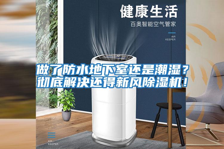 做了防水地下室還是潮濕?徹底解決還得新風(fēng)除濕機!