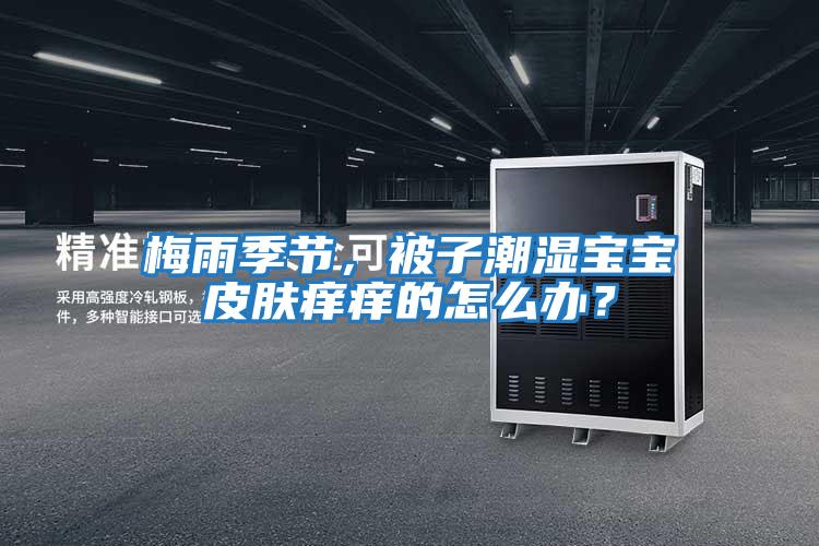 梅雨季節(jié)，被子潮濕寶寶皮膚癢癢的怎么辦？