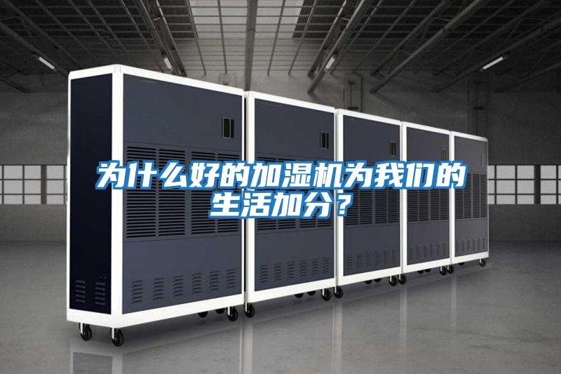 為什么好的加濕機為我們的生活加分？