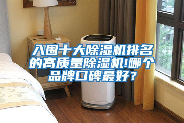 入圍十大除濕機排名的高質(zhì)量除濕機!哪個品牌口碑最好？