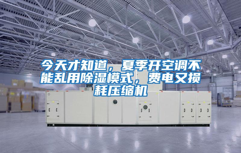 今天才知道，夏季開空調不能亂用除濕模式，費電又損耗壓縮機