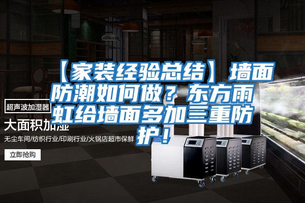 【家裝經(jīng)驗總結(jié)】墻面防潮如何做？東方雨虹給墻面多加三重防護！