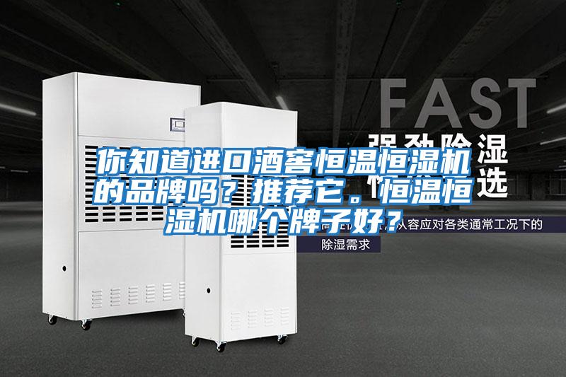 你知道進(jìn)口酒窖恒溫恒濕機(jī)的品牌嗎？推薦它。恒溫恒濕機(jī)哪個牌子好？