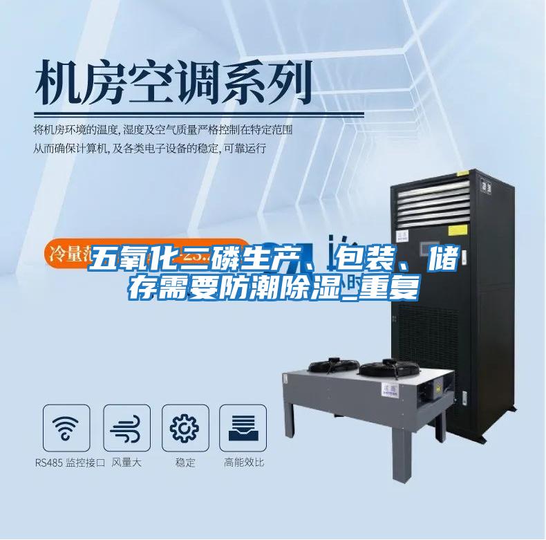 五氧化二磷生產、包裝、儲存需要防潮除濕_重復
