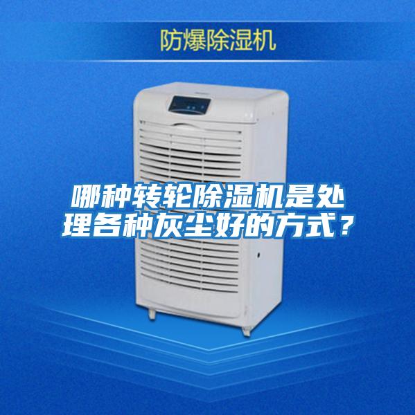 哪種轉輪除濕機是處理各種灰塵好的方式？