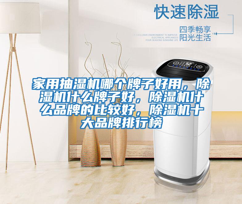 家用抽濕機哪個牌子好用，除濕機什么牌子好，除濕機什么品牌的比較好，除濕機十大品牌排行榜