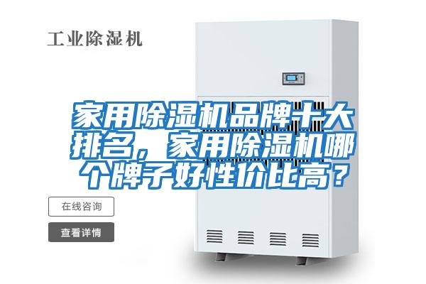 家用除濕機(jī)品牌十大排名，家用除濕機(jī)哪個(gè)牌子好性?xún)r(jià)比高？