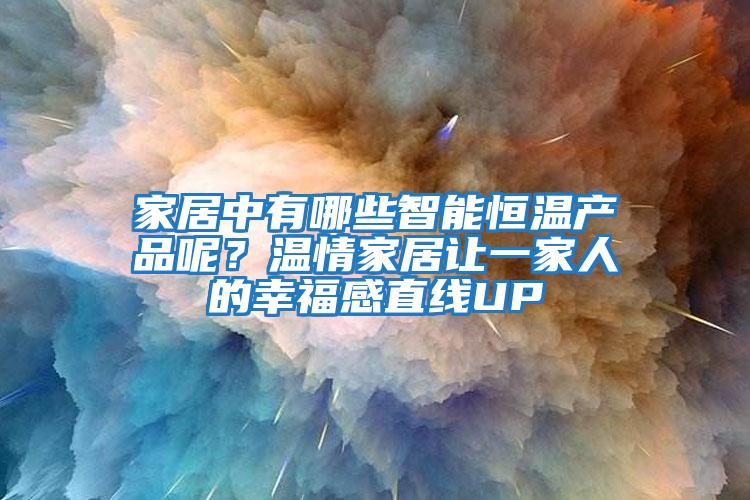 家居中有哪些智能恒溫產品呢？溫情家居讓一家人的幸福感直線UP