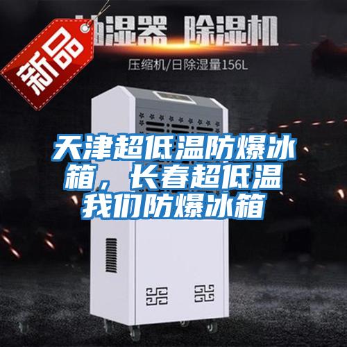 天津超低溫防爆冰箱，長春超低溫我們防爆冰箱