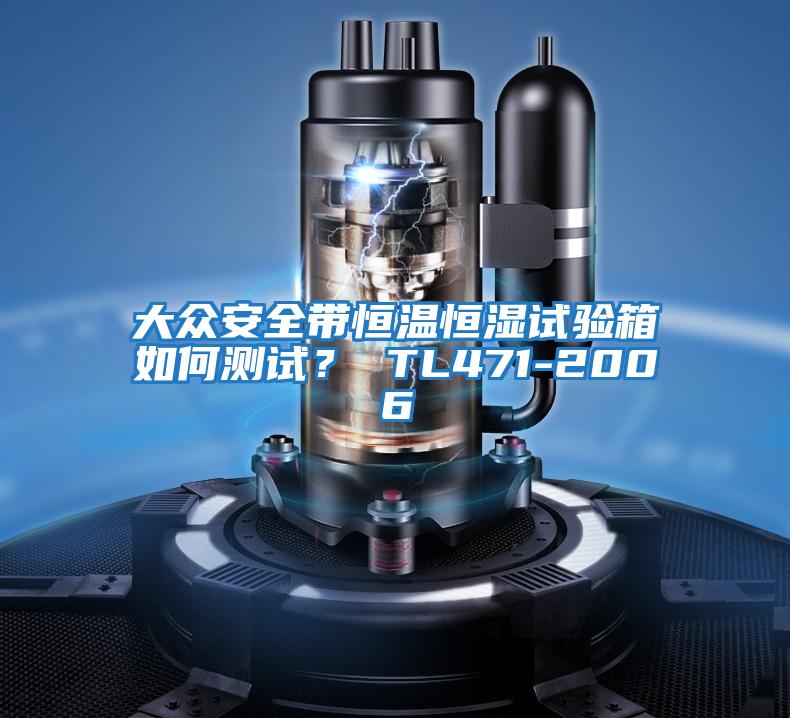 大眾安全帶恒溫恒濕試驗箱如何測試？ TL471-2006