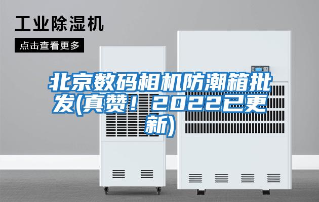 北京數碼相機防潮箱批發(真贊！2022已更新)