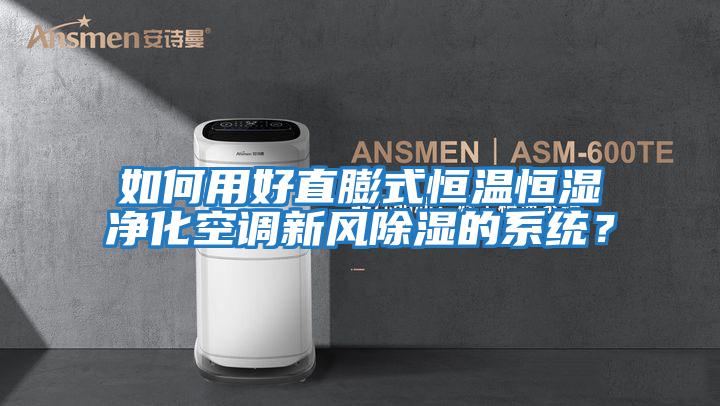 如何用好直膨式恒溫恒濕凈化空調新風除濕的系統？