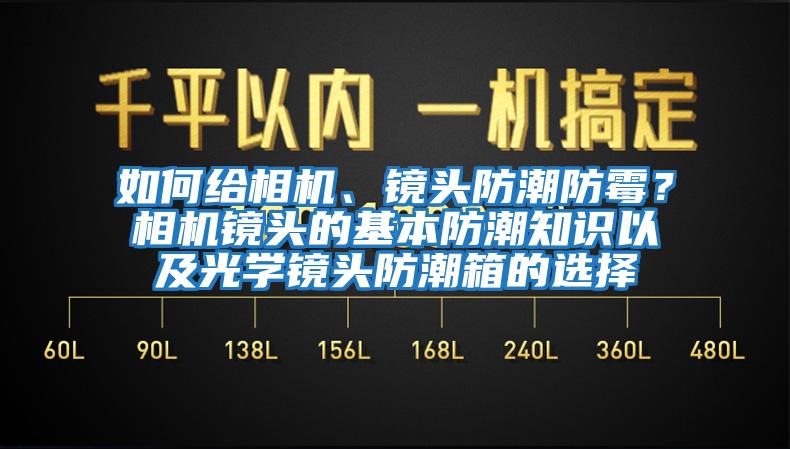 如何給相機、鏡頭防潮防霉？相機鏡頭的基本防潮知識以及光學鏡頭防潮箱的選擇