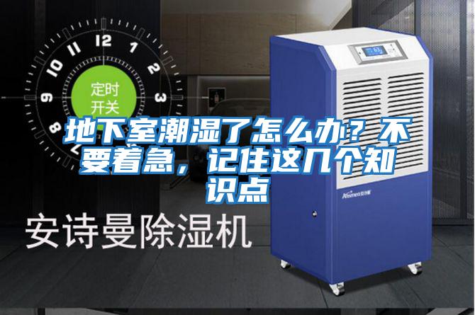 地下室潮濕了怎么辦？不要著急，記住這幾個知識點