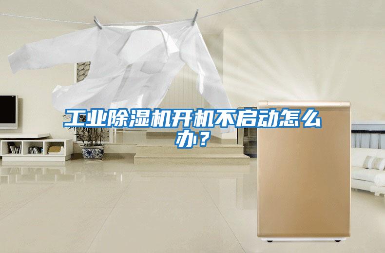 工業(yè)除濕機開機不啟動怎么辦？