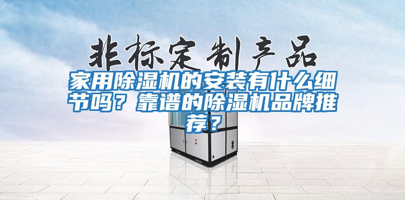 家用除濕機的安裝有什么細節嗎？靠譜的除濕機品牌推薦？