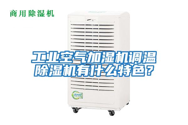 工業空氣加濕機調溫除濕機有什么特色？