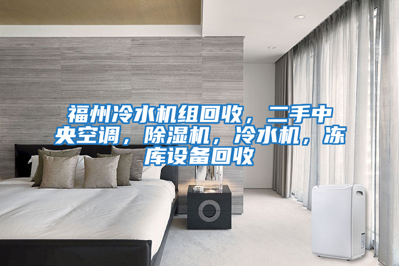 福州冷水機組回收，二手中央空調，除濕機，冷水機，凍庫設備回收