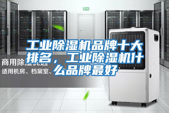 工業除濕機品牌十大排名，工業除濕機什么品牌最好