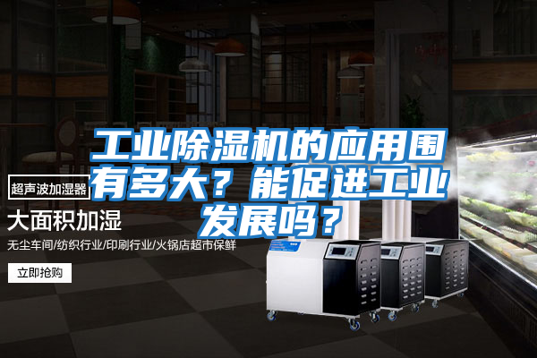 工業除濕機的應用圍有多大?能促進工業發展嗎?