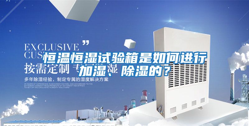 恒溫恒濕試驗(yàn)箱是如何進(jìn)行加濕、除濕的？