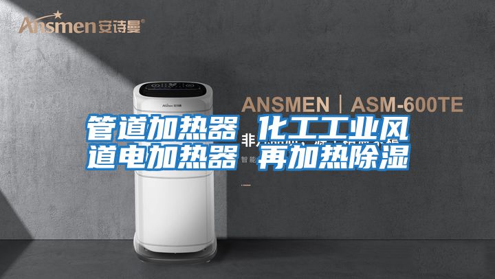 管道加熱器 化工工業風道電加熱器 再加熱除濕