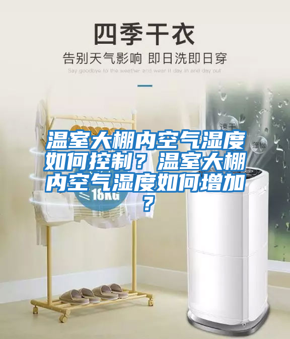 溫室大棚內空氣濕度如何控制？溫室大棚內空氣濕度如何增加？