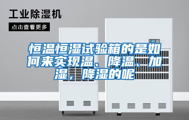 恒溫恒濕試驗箱的是如何來實現溫、降溫、加濕，降濕的呢